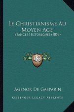 Le Christianisme Au Moyen Age: Seances Historiques (1859)