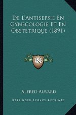 De L'Antisepsie En Gynecologie Et En Obstetrique (1891)