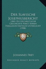 Der Slavische Josephusbericht: Uber Die Urchristliche Geschichte Nebst Seinen Parallelen Kritisch Untersucht (1908)
