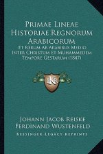 Primae Lineae Historiae Regnorum Arabicorum: Et Rerum AB Arabibus Medio Inter Christum Et Muhammedem Tempore Gestarum (1847)