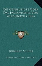 Die Gekreuzigte Oder Das Passionsspiel Von Wildisbuch (1874)