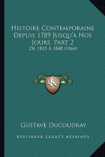 Histoire Contemporaine Depuis 1789 Jusqu'a Nos Jours, Part 2: De 1815 A 1848 (1864)