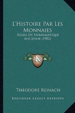 L'Histoire Par Les Monnaies: Essais De Numismatique Ancienne (1902)