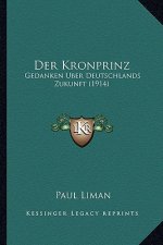 Der Kronprinz: Gedanken Uber Deutschlands Zukunft (1914)