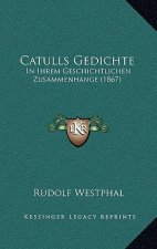 Catulls Gedichte: In Ihrem Geschichtlichen Zusammenhange (1867)