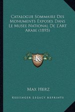 Catalogue Sommaire Des Monuments Exposes Dans Le Musee National De L'Art Arabe (1895)