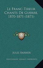 Le Franc-Tireur Chants De Guerre, 1870-1871 (1871)