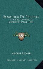 Boucher De Perthes: Sa Vie Ses Oeuvres, Sa Correspondance (1885)