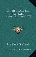 Cathedrale De Limoges: Histoire Et Description (1883)