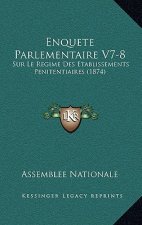 Enquete Parlementaire V7-8: Sur Le Regime Des Etablissements Penitentiaires (1874)