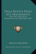 Della Revoca Degli Atti Fraudolenti: Fatti Dal Debitore In Pregiudizio Dei Creditori (1877)