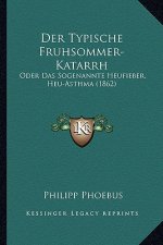 Der Typische Fruhsommer-Katarrh: Oder Das Sogenannte Heufieber, Heu-Asthma (1862)