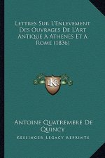 Lettres Sur L'Enlevement Des Ouvrages De L'Art Antique A Athenes Et A Rome (1836)