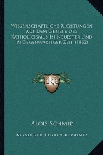 Wissenschaftliche Richtungen Auf Dem Gebiete Des Katholicismus In Neuester Und In Gegenwartiger Zeit (1862)