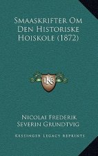 Smaaskrifter Om Den Historiske Hoiskole (1872)