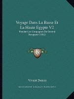 Voyage Dans La Basse Et La Haute Egypte V2: Pendant Les Campagnes Du General Bonaparte (1802)