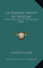 La Semaine Sainte Au Vatican: Etude Musicale Et Pittoresque (1867)