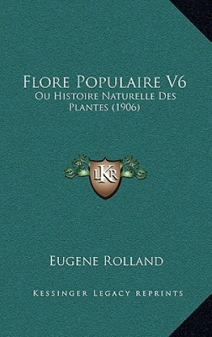 Flore Populaire V6: Ou Histoire Naturelle Des Plantes (1906)