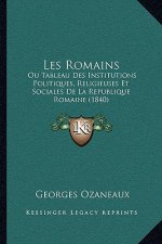 Les Romains: Ou Tableau Des Institutions Politiques, Religieuses Et Sociales De La Republique Romaine (1840)