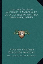 Histoire De L'Inde Ancienne Et Moderne Et De La Confederation Indo-Britannique (1858)