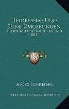 Heidelberg Und Seine Umgebungen: Historisch Und Topographisch (1811)