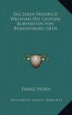 Das Leben Friedrich Wilhelms Des Grossen Kurfursten Von Brandenburg (1814)
