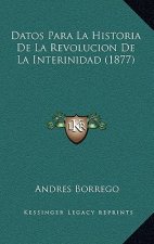 Datos Para La Historia De La Revolucion De La Interinidad (1877)