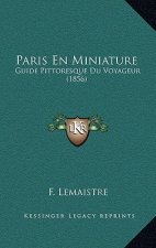 Paris En Miniature: Guide Pittoresque Du Voyageur (1856)