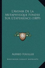 L'Avenir De La Metaphysique Fondee Sur L'Experience (1889)