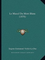 Le Massif Du Mont Blanc (1876)