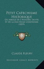 Petit Catechisme Historique: Ou Abrege De L'Histoire Sainte, Et De La Doctrine Chretienne (1819)