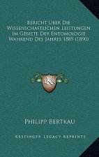 Bericht Uber Die Wissenschaftlichen Leistungen Im Gebiete Der Entomologie Wahrend Des Jahres 1889 (1890)