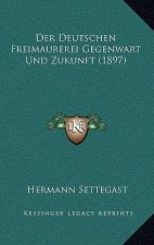 Der Deutschen Freimaurerei Gegenwart Und Zukunft (1897)