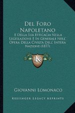 Del Foro Napoletano: E Della Sua Efficacia Nella Legislazione E In Generale Nell' Opera Della Civilta Dell' Intera Nazione (1877)