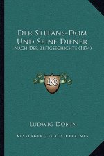 Der Stefans-Dom Und Seine Diener: Nach Der Zeitgeschichte (1874)