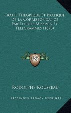 Traite Theorique Et Pratique De La Correspondance Par Lettres Missives Et Telegrammes (1876)
