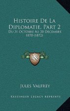 Histoire De La Diplomatie, Part 2: Du 31 Octobre Au 20 Decembre 1870 (1872)