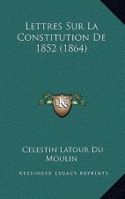Lettres Sur La Constitution De 1852 (1864)