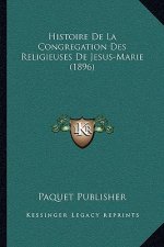 Histoire De La Congregation Des Religieuses De Jesus-Marie (1896)