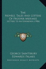The Novels, Tales And Letters Of Prosper Merimee: Letters To An Unknown (1906)