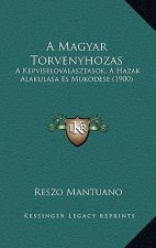 A Magyar Torvenyhozas: A Kepviselovalasztasok, A Hazak Alakulasa Es Mukodese (1900)