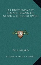 Le Christianisme Et L'Empire Romain De Neron A Theodose (1903)