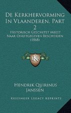 De Kerkhervorming In Vlaanderen, Part 2: Historisch Geschetst Meest Naar Onuitgegeven Bescheiden (1868)