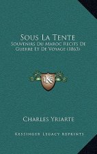 Sous La Tente: Souvenirs Du Maroc Recits de Guerre Et de Voyage (1863)