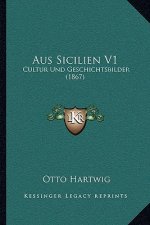 Aus Sicilien V1: Cultur Und Geschichtsbilder (1867)