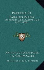 Parerga Et Paralipomena: Aphorismes Sur La Sagesse Dans La Vie (1880)