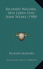 Richard Wagner, Sein Leben Und Seine Werke (1908)