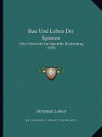 Bau Und Leben Der Spinnen: Nebst Uebersicht Und Specieller Beschreibung (1878)