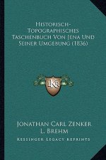 Historisch-Topographisches Taschenbuch Von Jena Und Seiner Umgebung (1836)