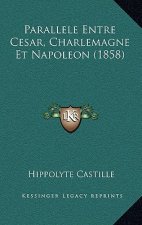 Parallele Entre Cesar, Charlemagne Et Napoleon (1858)